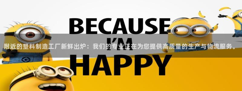 太阳集团电子游戏官方网站：附近的塑料制造工厂新鲜出炉：我们的