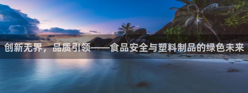 太阳游戏视频：创新无界，品质引领——食品安全与塑料制品的绿色