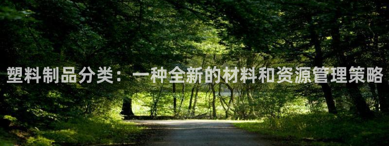 太阳集团网址：塑料制品分类：一种全新的材料和资源管理策略